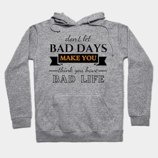 Don't Let Bad Days Make You Think You Have Bad Life, motivation, quote Hoodie